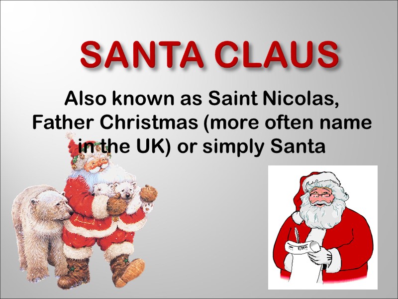 Santa Claus Also known as Saint Nicolas, Father Christmas (more often name in the